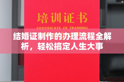 老河口结婚证制作的办理流程全解析，轻松搞定人生大事